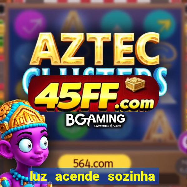 luz acende sozinha a noite espiritismo luz